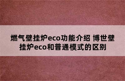 燃气壁挂炉eco功能介绍 博世壁挂炉eco和普通模式的区别